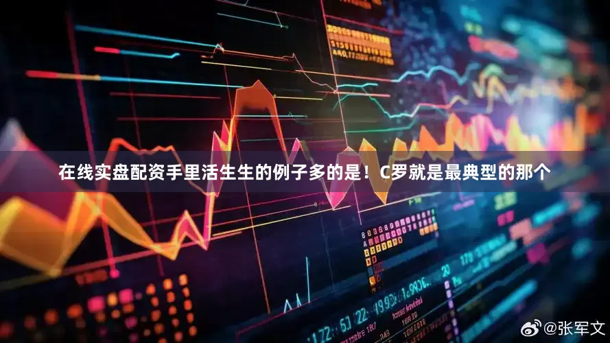 在线实盘配资手里活生生的例子多的是！C罗就是最典型的那个
