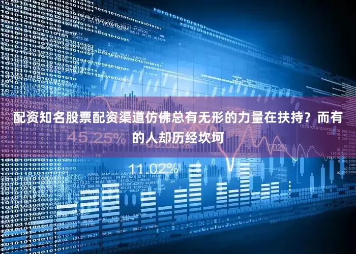 配资知名股票配资渠道仿佛总有无形的力量在扶持？而有的人却历经坎坷