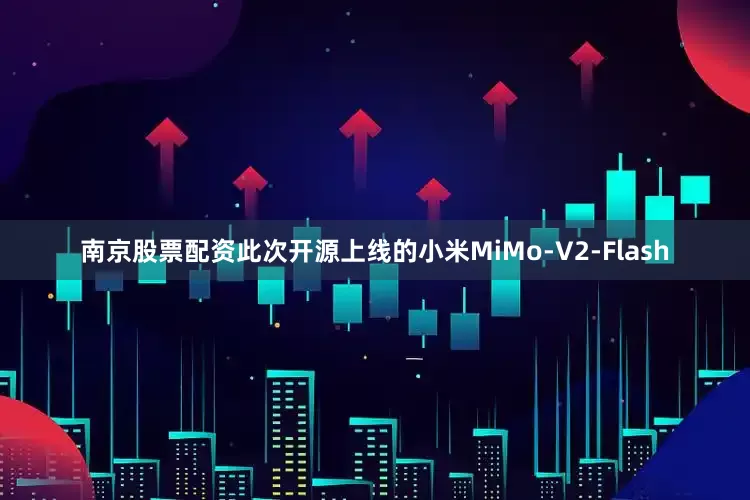 南京股票配资此次开源上线的小米MiMo-V2-Flash