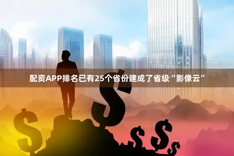 配资APP排名已有25个省份建成了省级“影像云”